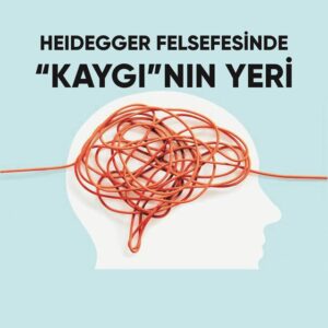 Heidegger Felsefesinde “Kaygı”nın Yeri