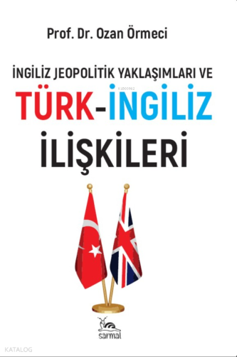 İNGİLİZ JEOPOLİTİK YAKLAŞIMLARI VE TÜRK-İNGİLİZ İLİŞKİLERİ