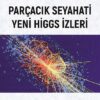 PARÇACIK SEYAHATİ YENİ HİGGS İZLERİ