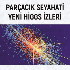 PARÇACIK SEYAHATİ YENİ HİGGS İZLERİ