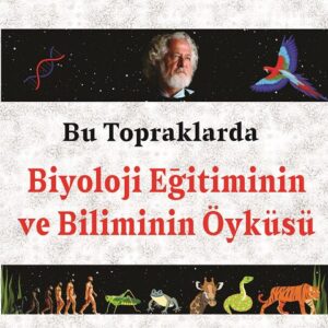 BU TOPRAKLARDA BİYOLOJİ EĞİTİMİNİN VE BİLİMİNİN ÖYKÜSÜ