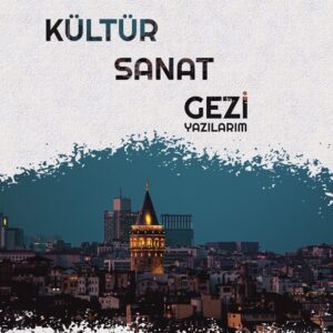 Kültür-Sanat-Gezi Yazılarım