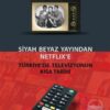 Siyah Beyaz Yayından Netflix'e Türkiye'de Televizyonun Kısa Tarihi