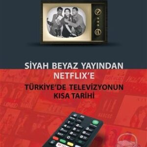 Siyah Beyaz Yayından Netflix'e Türkiye'de Televizyonun Kısa Tarihi
